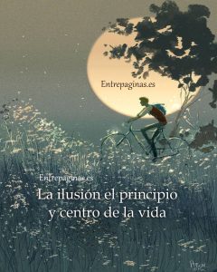 la ilusion el principio y centro de la vida