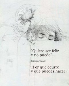 "Quiero ser feliz y no puedo"¿Por qué ocurre y qué puedes hacer?